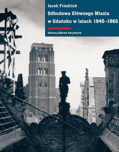 Odbudowa głównego miasta w Gdańsku w latach 1945–1960 Friedrich Jacek