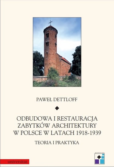 Odbudowa i restauracja zabytków architektury w Polsce 1918-1939. Teoria i praktyka Dettloff Paweł