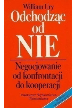 Odchodząc od NIE Negocjowanie od konfrontacji do kooperacji Ury William