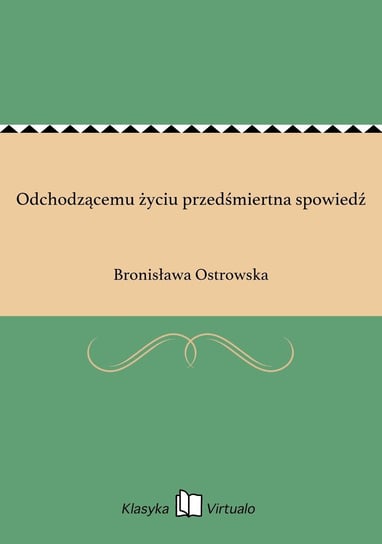 Odchodzącemu życiu przedśmiertna spowiedź Ostrowska Bronisława