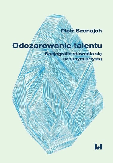 Odczarowanie talentu. Socjografia stawania się uznanym artystą Piotr Szenajch