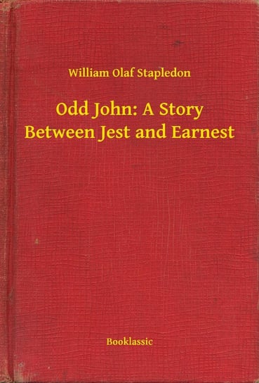 Odd John: A Story Between Jest and Earnest Stapledon William Olaf