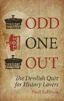Odd One Out the Devilish Quiz for History Lovers Sullivan Paul