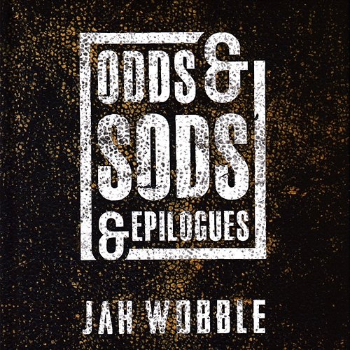 Odds & Sods & Epilogues Jah Wobble