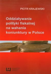 Oddziaływanie polityki fiskalnej na wahania koniunktury w Polsce Krajewski Piotr