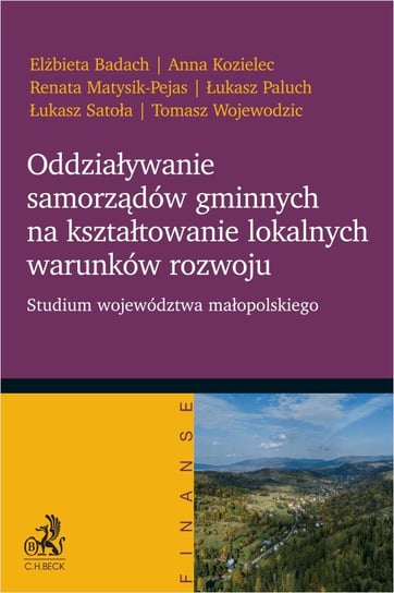 Oddziaływanie samorządów gminnych na kształtowanie lokalnych warunków rozwoju. Studium województwa małopolskiego - ebook PDF Wojewodzic Tomasz, Satoła Łukasz, Paluch Łukasz, Matysik-Pejas Renata, Kozielec Anna, Badach Elżbieta
