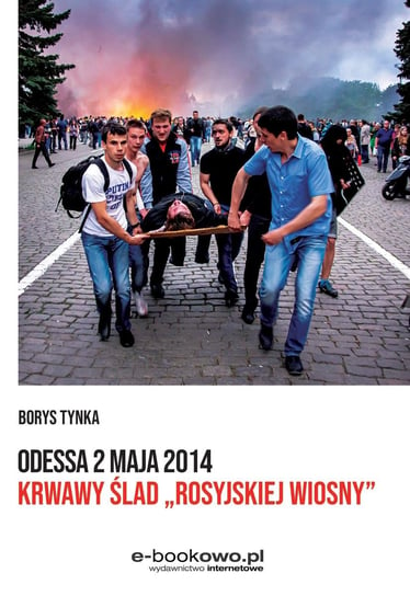 Odessa 2 maja 2014. Krwawy ślad „rosyjskiej wiosny” Borys Tynka