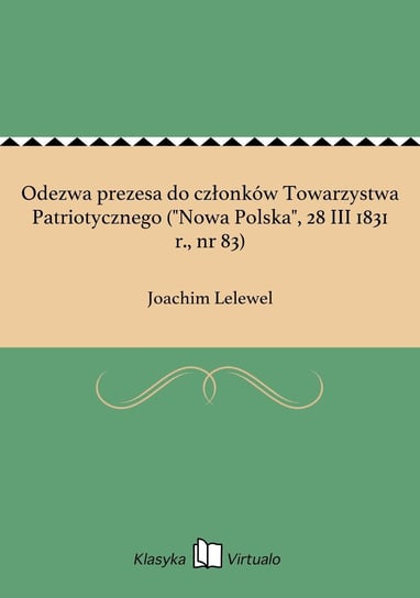 Odezwa prezesa do członków Towarzystwa Patriotycznego ("Nowa Polska", 28 III 1831 r., nr 83) Lelewel Joachim