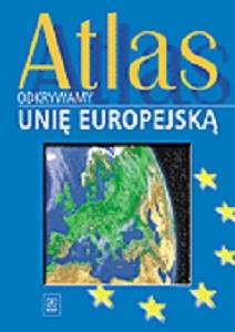Odkrywamy Unię Europejską. Atlas Opracowanie zbiorowe