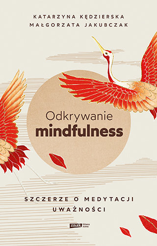 Odkrywanie mindfulness. Szczerze o medytacji uważności Kędzierska Katarzyna, Jakubczak Małgorzata