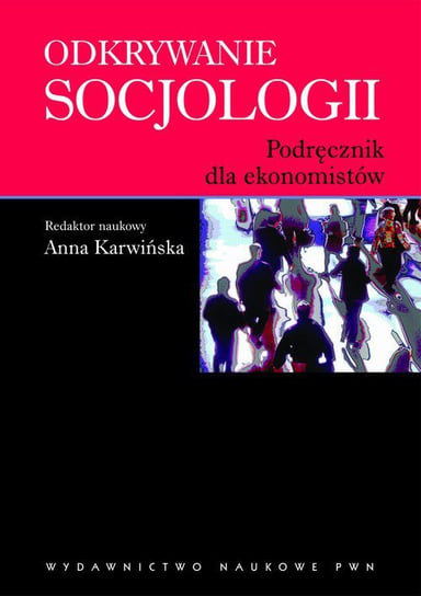 Odkrywanie socjologii. Podręcznik dla ekonomistów Karwińska Anna