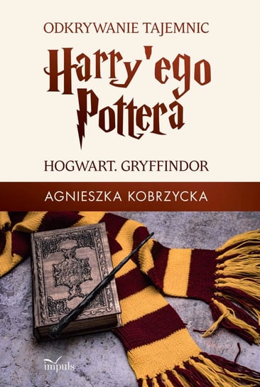 Odkrywanie tajemnic Harry'ego Pottera. Hogwart. Gryffindor Kobrzycka Agnieszka