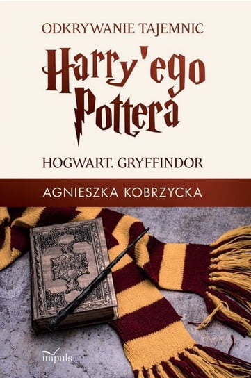 Odkrywanie tajemnic Harry'ego Pottera. Hogwart. Gryffindor Kobrzycka Agnieszka