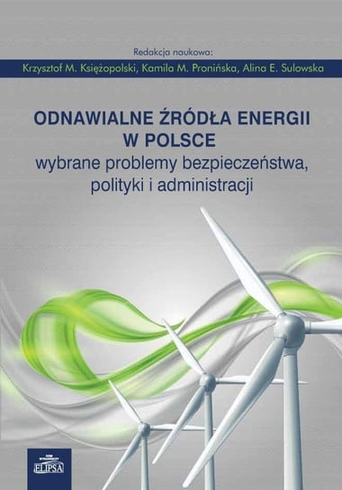 Odnawialne źródła energii w Polsce. Wybrane problemy bezpieczeństwa, polityki i administracji Opracowanie zbiorowe