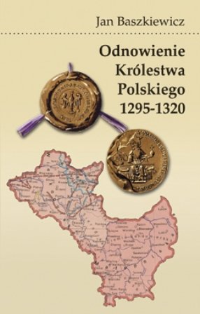Odnowienie Królestwa Polskiego 1295-1320 Baszkiewicz Jan