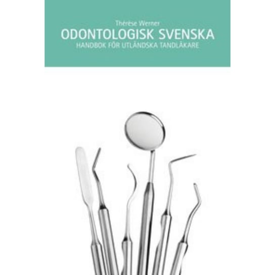 Odontologisk svenska: handbok för utländska tandläkare Therese Werner