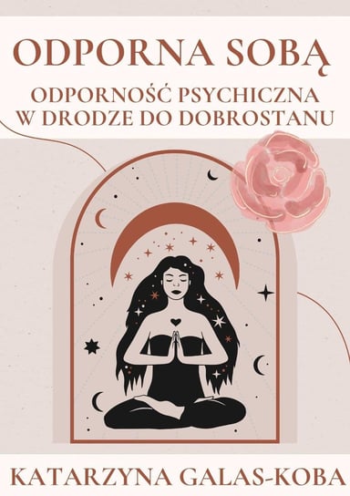 Odporna Sobą. Odporność psychiczna w drodze do dobrostanu - ebook PDF Katarzyna Galas-Koba