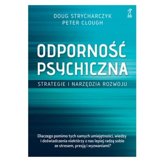 Odporność psychiczna. Strategie i narzędzia rozwoju Strycharczyk Doug, Clough Peter