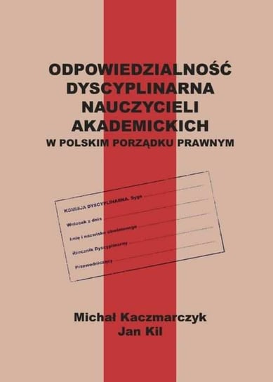 Odpowiedzialność dyscyplinarna nauczycieli akademickich w polskim porządku prawnym Kaczmarczyk Michał, Kil Jan