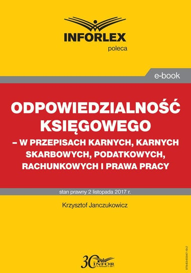 Odpowiedzialność księgowego - w przepisach karnych, karnych skarbowych, podatkowych, rachunkowych i prawa pracy Janczukowicz Krzysztof