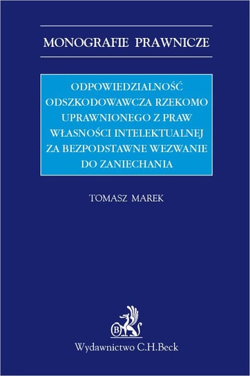 Odpowiedzialność odszkodowawcza rzekomo uprawnionego z praw własności intelektualnej za bezpodstawne wezwanie do zaniechania - ebook PDF Marek Tomasz