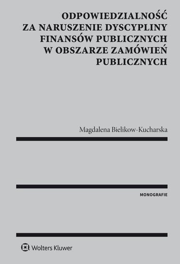 Odpowiedzialność za naruszenie dyscypliny finansów publicznych w obszarze zamówień publicznych Bielikow-Kucharska Magdalena