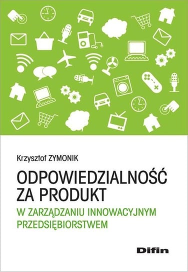 Odpowiedzialność za produkt w zarządzaniu innowacyjnym przedsiębiorstwem Zymonik Krzysztof