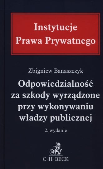 Odpowiedzialność za szkody wyrządzone przy wykonywaniu władzy publicznej Banaszczyk Zbigniew