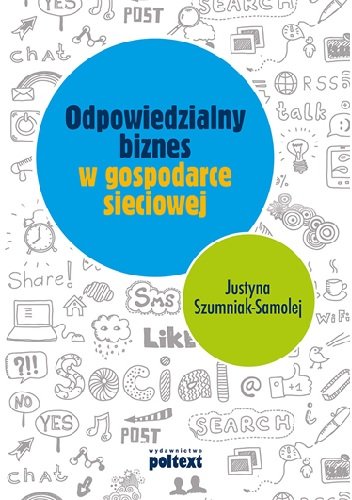Odpowiedzialny biznes w gospodarce sieciowej Szumniak-Samolej Justyna