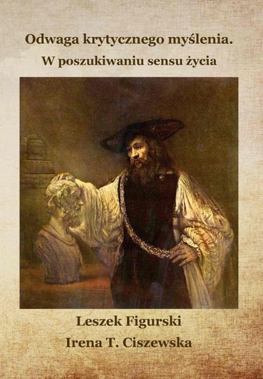 Odwaga krytycznego myślenia. W poszukiwaniu sensu życia Figurski Leszek, Ciszewska Irena T.