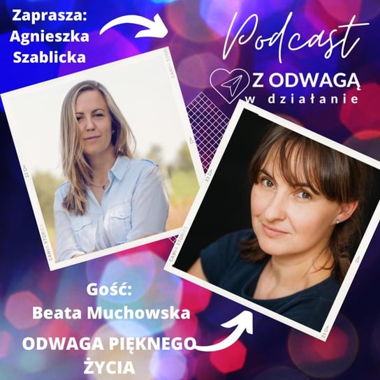 Odwaga pięknego życia - rozmowa z Beatą Muchowską - Z odwagą w działanie - podcast Szablicka Agnieszka