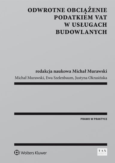 Odwrotne obciążenie podatkiem VAT w usługach budowlanych Szelenbaum Ewa, Okrasińska Justyna, Murawski Michał