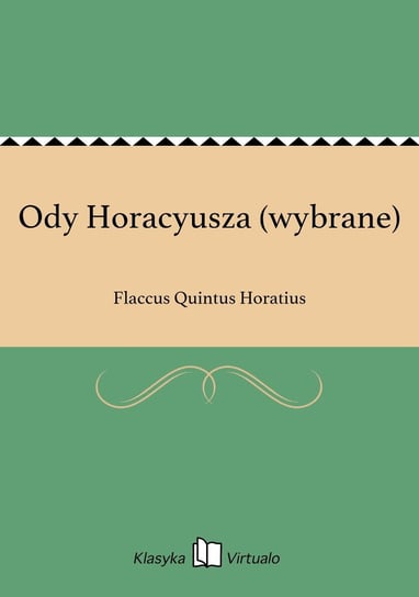 Ody Horacyusza (wybrane) Horatius Flaccus Quintus