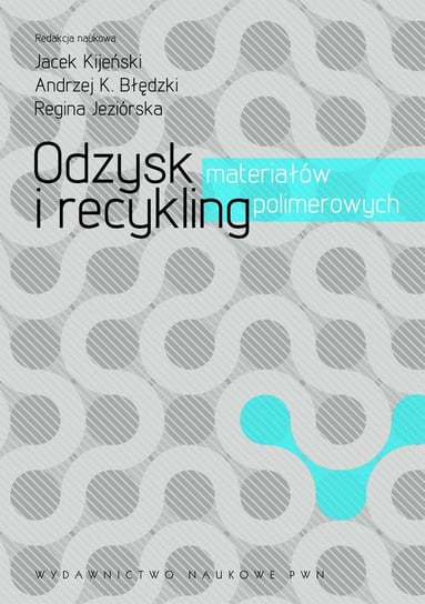 Odzysk i recykling materiałów polimerowych Kijeński Jacek, Błędzki Andrzej K., Jeziórska Regina