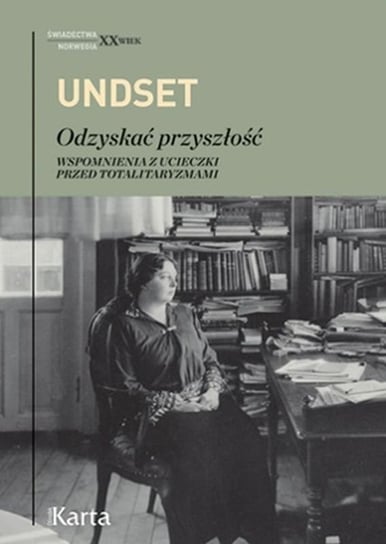 Odzyskać przyszłość. Wspomnienia z ucieczki przed totalitaryzmami Undset Sigrid