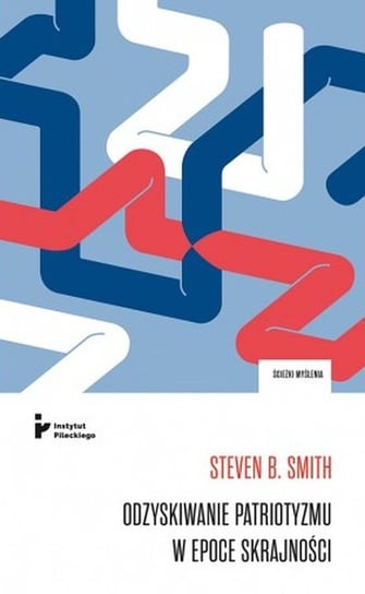 Odzyskiwanie patriotyzmu w epoce skrajności Smith Steven B.