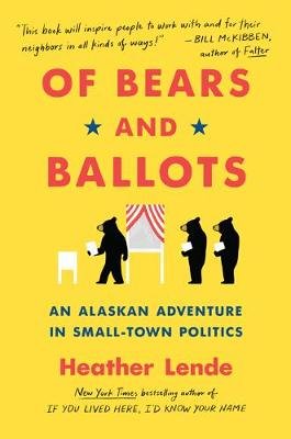 Of Bears and Ballots: An Alaskan Adventure in Small-Town Politics Workman Publishing