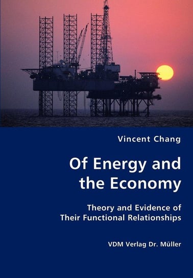 Of Energy and the Economy - Theory and Evidence of Their Functional Relationships Chang Vincent