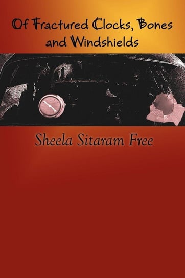 Of Fractured Clocks, Bones and Windshields Free Sheela Sitaram
