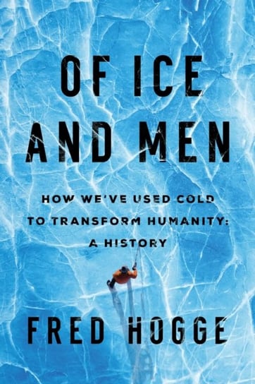 Of Ice and Men: How We've Used Cold to Transform Humanity Pegasus Books