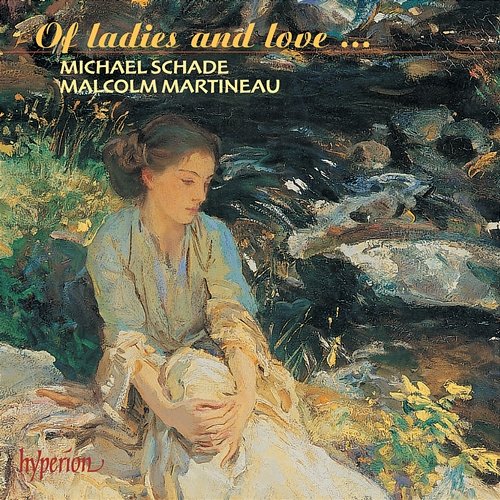 Of Ladies and Love: Romantic Songs for Tenor Michael Schade, Malcolm Martineau