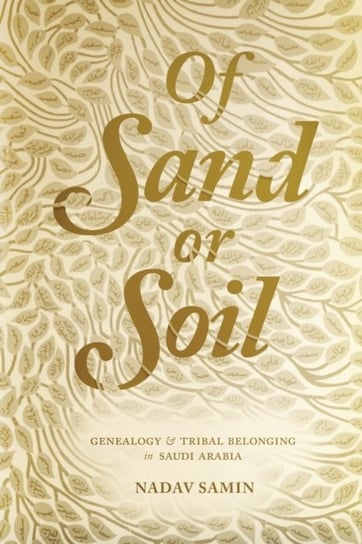 Of Sand or Soil. Genealogy and Tribal Belonging in Saudi Arabia Nadav Samin