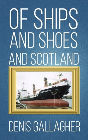 Of Ships and Shoes and Scotland Denis Gallagher