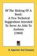 Of the Making of a Book: A Few Technical Suggestions Intended to Serve as AIDS to Authors (1904) Appleton And Company Appleton And Co D.