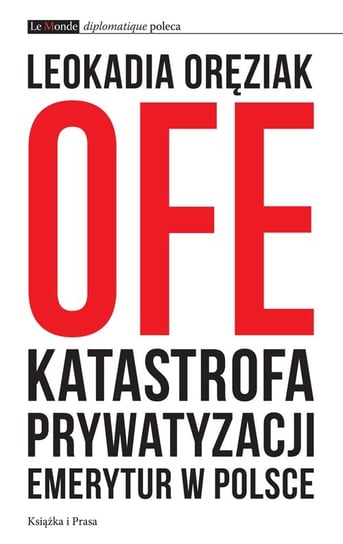 OFE: katastrofa prywatyzacji emerytur w Polsce Oręziak Leokadia