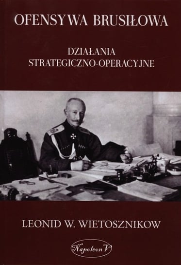 Ofensywa Brusiłowa. Działania strategiczno - operacyjne Wietosznikow Leonid W.
