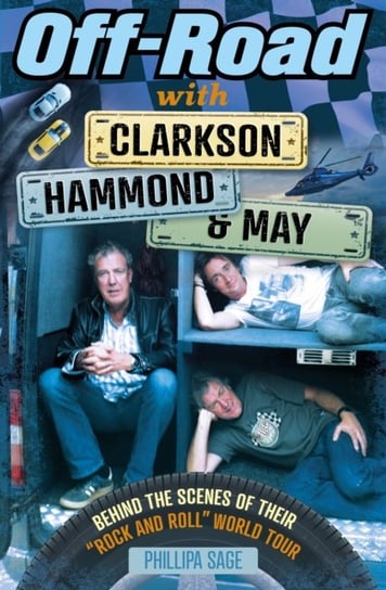 Off-Road with Clarkson, Hammond and May: Behind The Scenes of Their Rock and Roll World Tour Phillipa Sage