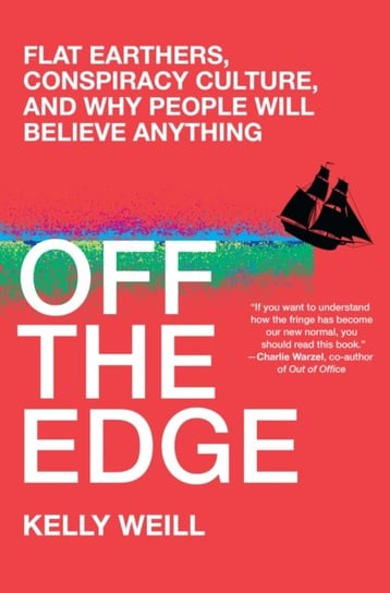 Off the Edge: Flat Earthers, Conspiracy Culture, and Why People Will Believe Anything Kelly Weill