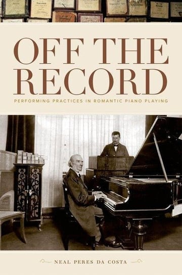 Off the Record: Performing Practices in Romantic Piano Playing Peres Da Costa Neal