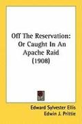 Off the Reservation: Or Caught in an Apache Raid (1908) Ellis Edward Sylvester